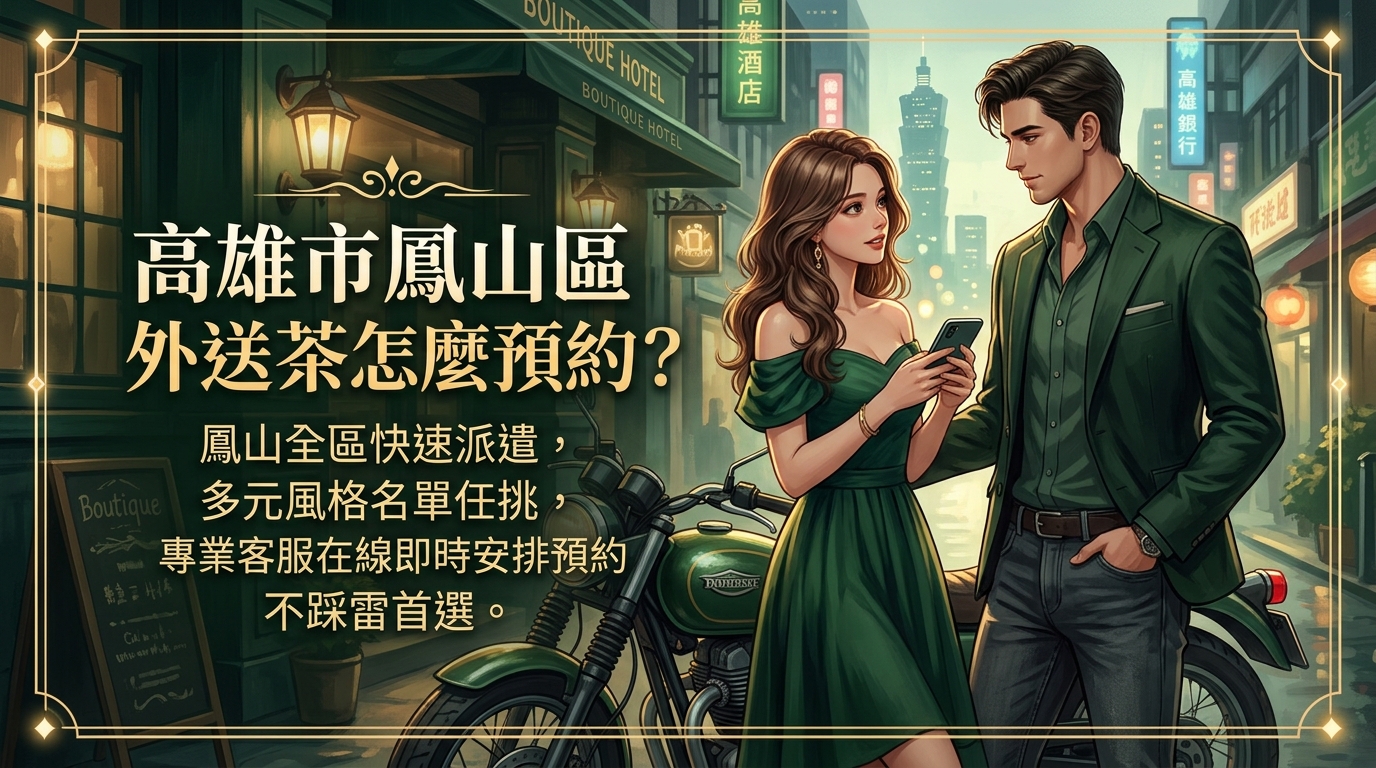 高雄市鳳山區外送茶怎麼預約？ 鳳山全區快速派遣，多元風格名單任挑，專業客服在線即時安排預約，不踩雷首選。