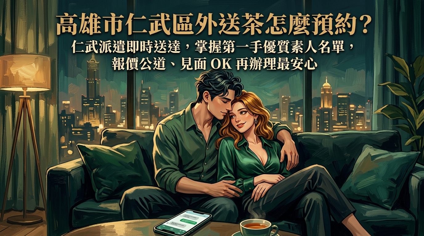 高雄市仁武區外送茶怎麼預約? 仁武派遣即時送達,掌握第一手優質素人名單,報價公道、見面 OK 再辦理最安心。
