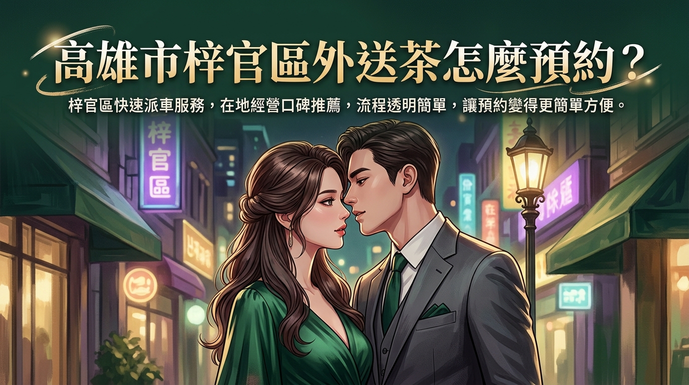 高雄市梓官區外送茶怎麼預約？ 梓官區快速派車服務，在地經營口碑推薦，流程透明簡單，讓預約變得更簡單方便。